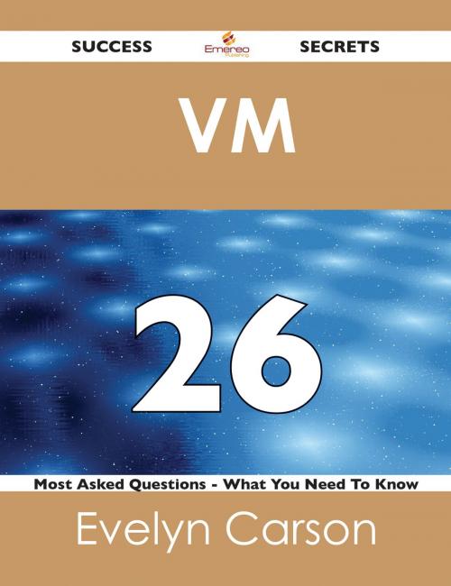 Cover of the book VM 26 Success Secrets - 26 Most Asked Questions On VM - What You Need To Know by Evelyn Carson, Emereo Publishing