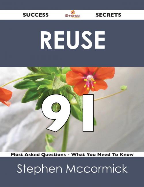 Cover of the book reuse 91 Success Secrets - 91 Most Asked Questions On reuse - What You Need To Know by Stephen Mccormick, Emereo Publishing
