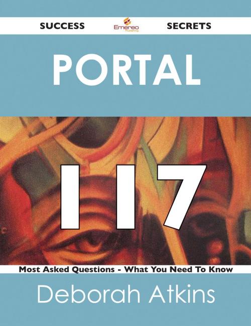 Cover of the book Portal 117 Success Secrets - 117 Most Asked Questions On Portal - What You Need To Know by Deborah Atkins, Emereo Publishing