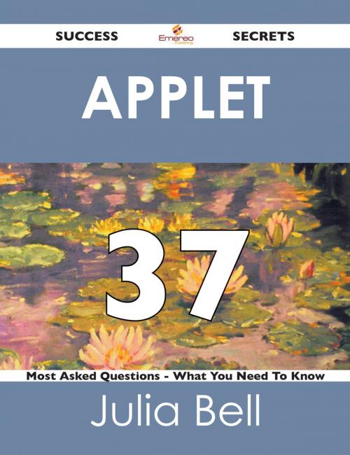 Cover of the book Applet 37 Success Secrets - 37 Most Asked Questions On Applet - What You Need To Know by Julia Bell, Emereo Publishing