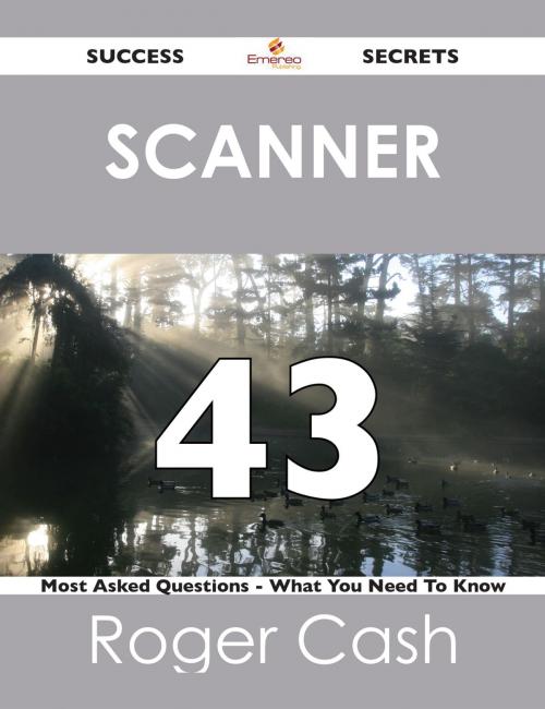 Cover of the book scanner 43 Success Secrets - 43 Most Asked Questions On scanner - What You Need To Know by Roger Cash, Emereo Publishing