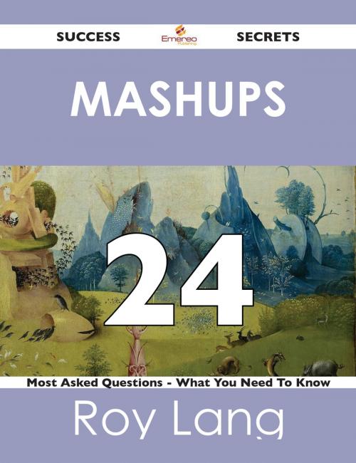 Cover of the book Mashups 24 Success Secrets - 24 Most Asked Questions On Mashups - What You Need To Know by Roy Lang, Emereo Publishing