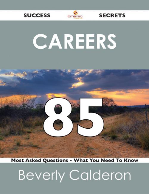 Cover of the book Careers 85 Success Secrets - 85 Most Asked Questions On Careers - What You Need To Know by Beverly Calderon, Emereo Publishing