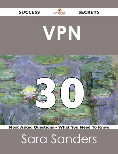 Cover of the book VPN 30 Success Secrets - 30 Most Asked Questions On VPN - What You Need To Know by Sara Sanders, Emereo Publishing