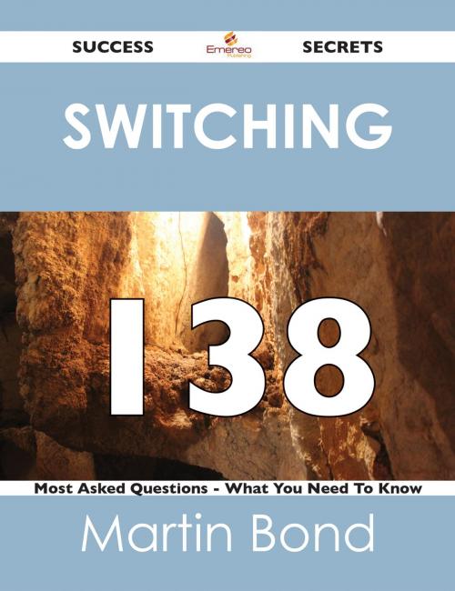 Cover of the book switching 138 Success Secrets - 138 Most Asked Questions On switching - What You Need To Know by Martin Bond, Emereo Publishing
