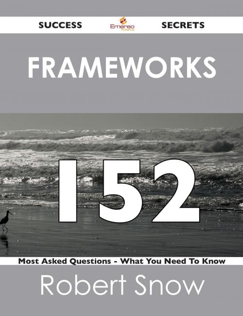 Cover of the book Frameworks 152 Success Secrets - 152 Most Asked Questions On Frameworks - What You Need To Know by Robert Snow, Emereo Publishing