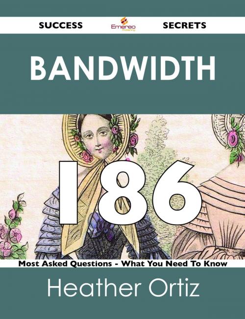 Cover of the book Bandwidth 186 Success Secrets - 186 Most Asked Questions On Bandwidth - What You Need To Know by Heather Ortiz, Emereo Publishing