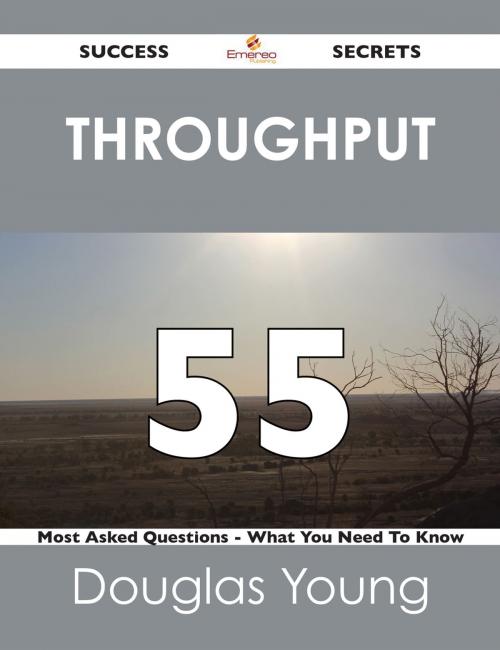 Cover of the book throughput 55 Success Secrets - 55 Most Asked Questions On throughput - What You Need To Know by Douglas Young, Emereo Publishing