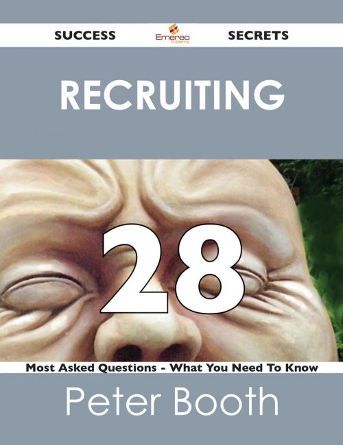 Cover of the book Recruiting 28 Success Secrets - 28 Most Asked Questions On Recruiting - What You Need To Know by Peter Booth, Emereo Publishing