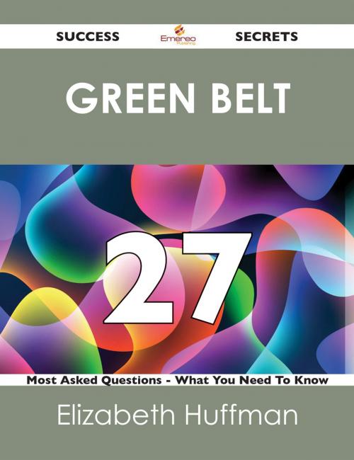 Cover of the book green belt 27 Success Secrets - 27 Most Asked Questions On green belt - What You Need To Know by Elizabeth Huffman, Emereo Publishing
