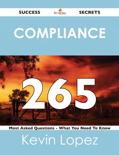 Cover of the book compliance 265 Success Secrets - 265 Most Asked Questions On compliance - What You Need To Know by Kevin Lopez, Emereo Publishing
