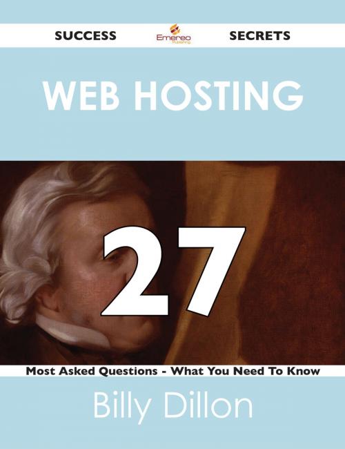 Cover of the book Web hosting 27 Success Secrets - 27 Most Asked Questions On Web hosting - What You Need To Know by Billy Dillon, Emereo Publishing