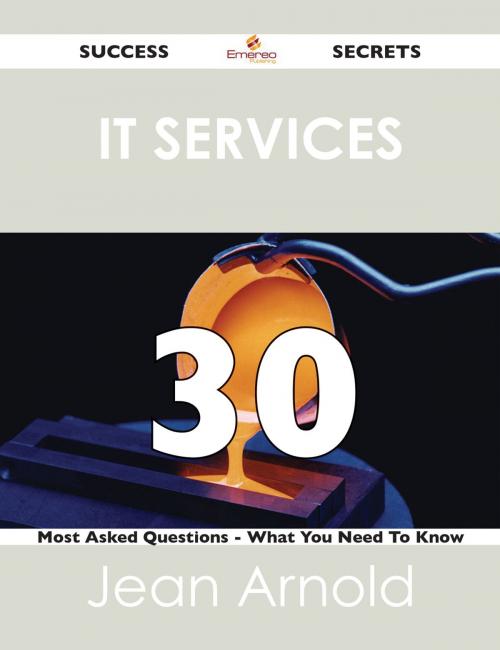 Cover of the book IT Services 30 Success Secrets - 30 Most Asked Questions On IT Services - What You Need To Know by Jean Arnold, Emereo Publishing