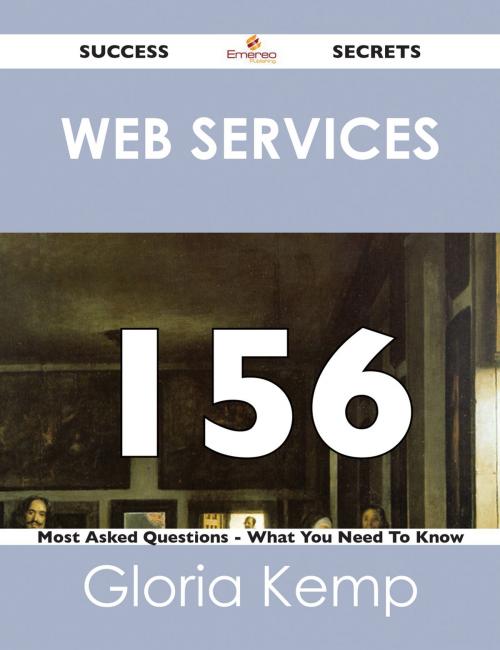Cover of the book Web services 156 Success Secrets - 156 Most Asked Questions On Web services - What You Need To Know by Gloria Kemp, Emereo Publishing