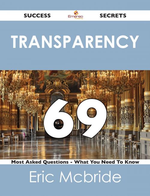 Cover of the book transparency 69 Success Secrets - 69 Most Asked Questions On transparency - What You Need To Know by Eric Mcbride, Emereo Publishing