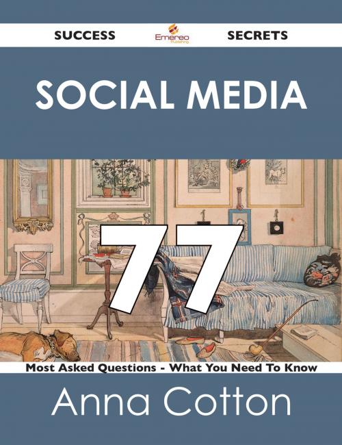Cover of the book Social Media 77 Success Secrets - 77 Most Asked Questions On Social Media - What You Need To Know by Anna Cotton, Emereo Publishing