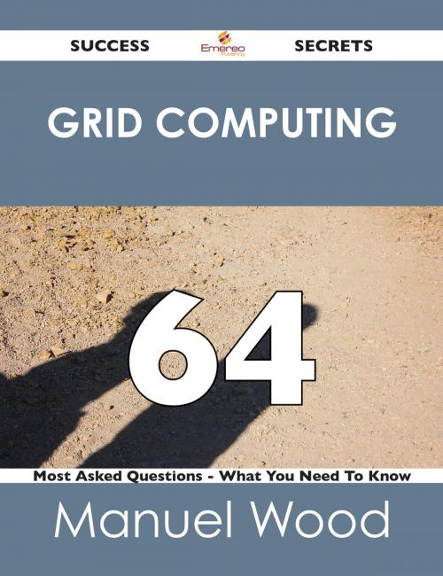 Cover of the book Grid Computing 64 Success Secrets - 64 Most Asked Questions On Grid Computing - What You Need To Know by Manuel Wood, Emereo Publishing
