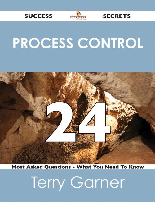 Cover of the book process control 24 Success Secrets - 24 Most Asked Questions On process control - What You Need To Know by Terry Garner, Emereo Publishing