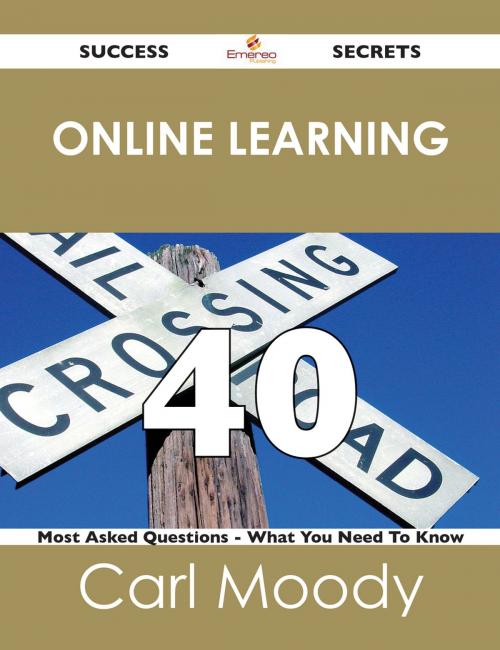 Cover of the book Online Learning 40 Success Secrets - 40 Most Asked Questions On Online Learning - What You Need To Know by Carl Moody, Emereo Publishing