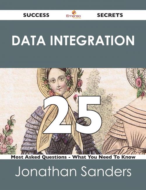 Cover of the book Data Integration 25 Success Secrets - 25 Most Asked Questions On Data Integration - What You Need To Know by Jonathan Sanders, Emereo Publishing