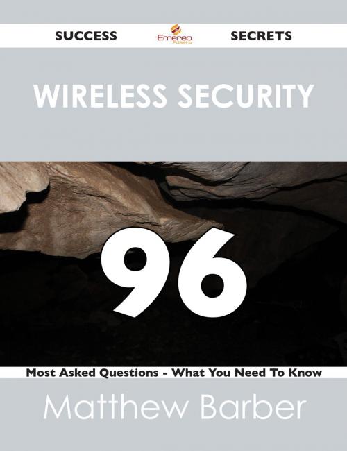 Cover of the book Wireless Security 96 Success Secrets - 96 Most Asked Questions On Wireless Security - What You Need To Know by Matthew Barber, Emereo Publishing