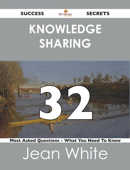 Cover of the book knowledge sharing 32 Success Secrets - 32 Most Asked Questions On knowledge sharing - What You Need To Know by Jean White, Emereo Publishing