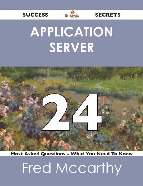 Cover of the book Application Server 24 Success Secrets - 24 Most Asked Questions On Application Server - What You Need To Know by Fred Mccarthy, Emereo Publishing