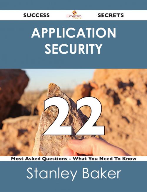 Cover of the book Application Security 22 Success Secrets - 22 Most Asked Questions On Application Security - What You Need To Know by Stanley Baker, Emereo Publishing