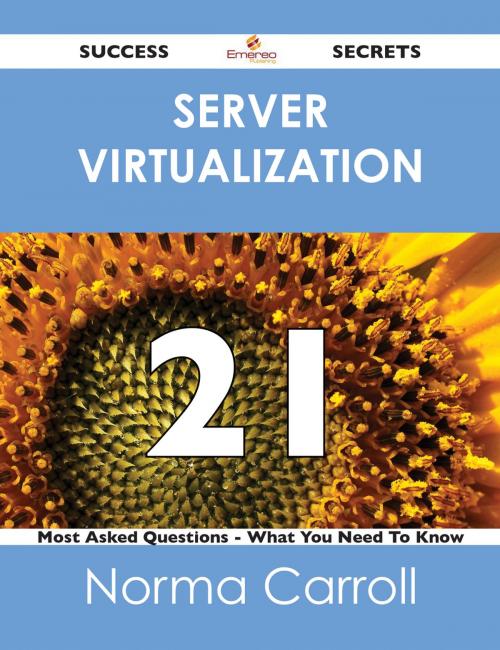 Cover of the book Server Virtualization 21 Success Secrets - 21 Most Asked Questions On Server Virtualization - What You Need To Know by Norma Carroll, Emereo Publishing
