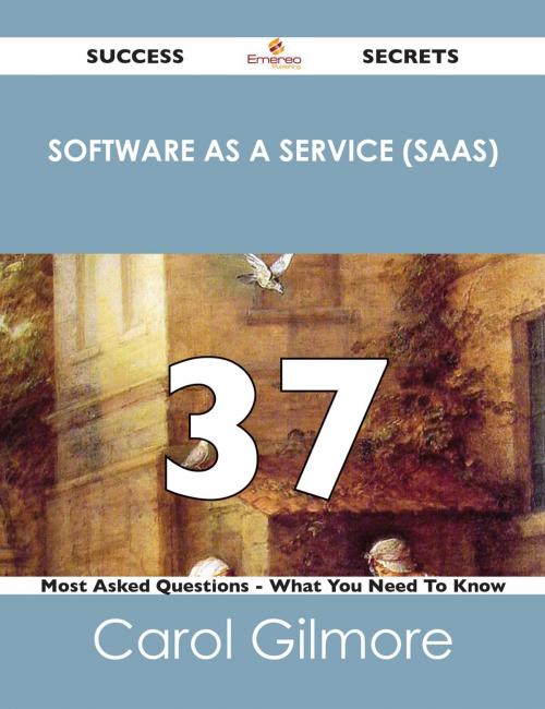 Cover of the book Software as a Service (SaaS) 37 Success Secrets - 37 Most Asked Questions On Software as a Service (SaaS) - What You Need To Know by Carol Gilmore, Emereo Publishing