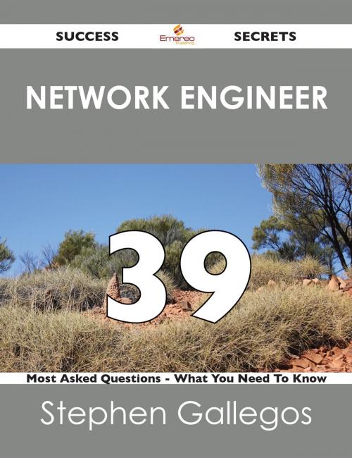 Cover of the book network engineer 39 Success Secrets - 39 Most Asked Questions On network engineer - What You Need To Know by Stephen Gallegos, Emereo Publishing
