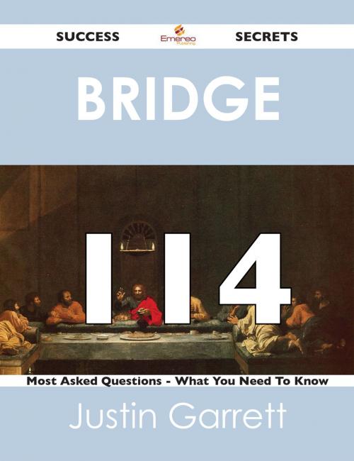 Cover of the book bridge 114 Success Secrets - 114 Most Asked Questions On bridge - What You Need To Know by Justin Garrett, Emereo Publishing