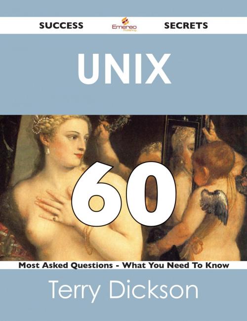 Cover of the book Unix 60 Success Secrets - 60 Most Asked Questions On Unix - What You Need To Know by Terry Dickson, Emereo Publishing