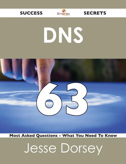 Cover of the book DNS 63 Success Secrets - 63 Most Asked Questions On DNS - What You Need To Know by Jesse Dorsey, Emereo Publishing