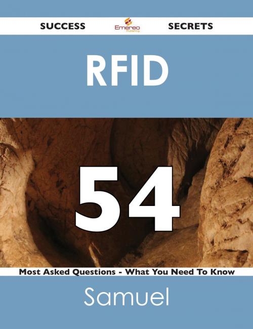 Cover of the book RFID 54 Success Secrets - 54 Most Asked Questions On RFID - What You Need To Know by Samuel Woodward, Emereo Publishing