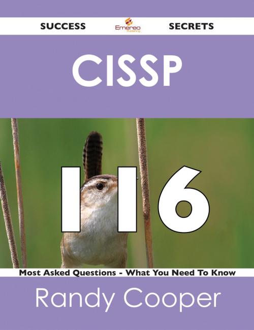 Cover of the book CISSP 116 Success Secrets - 116 Most Asked Questions On CISSP - What You Need To Know by Randy Cooper, Emereo Publishing