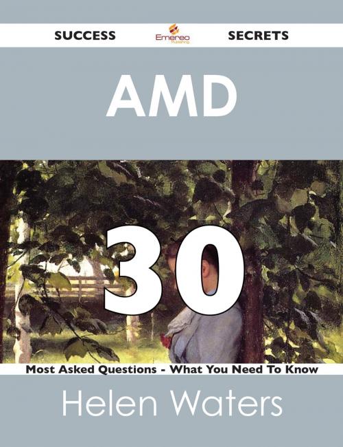 Cover of the book AMD 30 Success Secrets - 30 Most Asked Questions On AMD - What You Need To Know by Helen Waters, Emereo Publishing