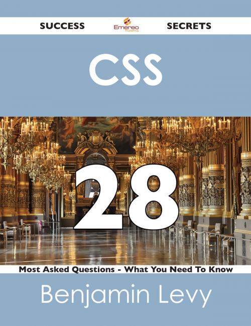 Cover of the book CSS 28 Success Secrets - 28 Most Asked Questions On CSS - What You Need To Know by Benjamin Levy, Emereo Publishing