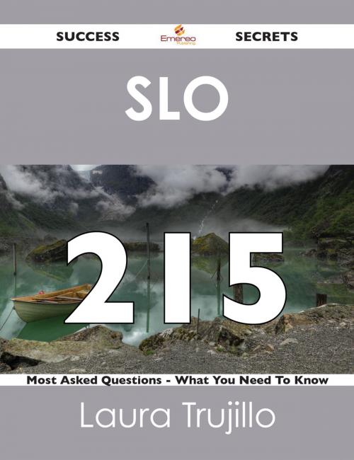 Cover of the book SLO 215 Success Secrets - 215 Most Asked Questions On SLO - What You Need To Know by Laura Trujillo, Emereo Publishing