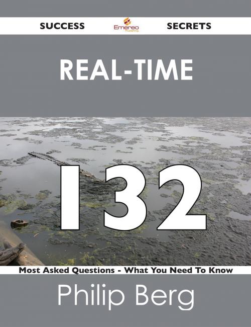 Cover of the book Real-Time 132 Success Secrets - 132 Most Asked Questions On Real-Time - What You Need To Know by Philip Berg, Emereo Publishing