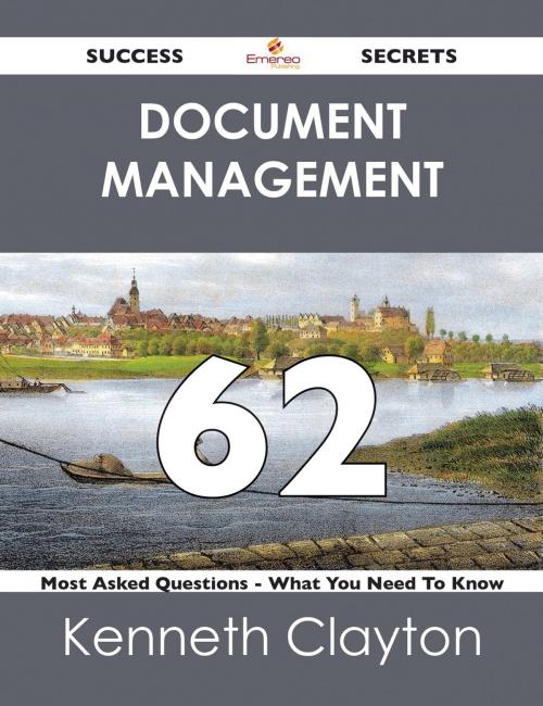 Cover of the book Document Management 62 Success Secrets - 62 Most Asked Questions On Document Management - What You Need To Know by Kenneth Clayton, Emereo Publishing