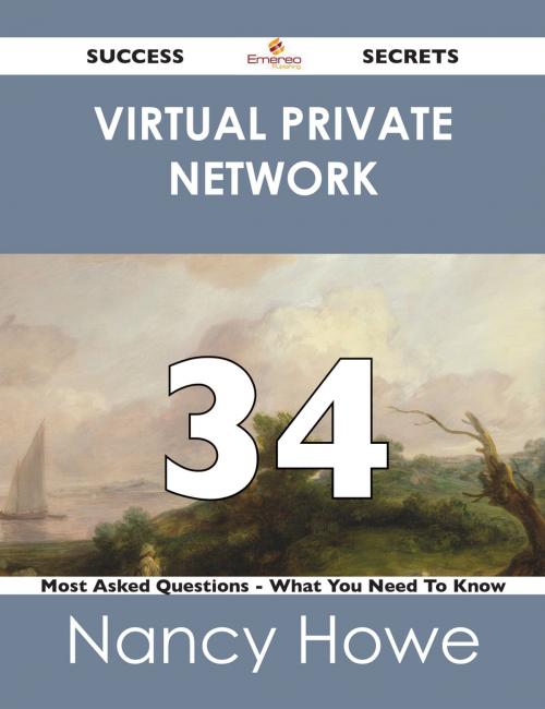 Cover of the book Virtual Private Network 34 Success Secrets - 34 Most Asked Questions On Virtual Private Network - What You Need To Know by Nancy Howe, Emereo Publishing