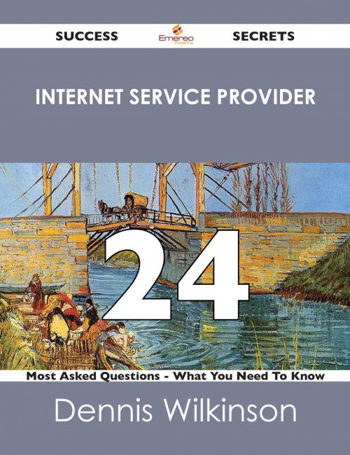 Cover of the book Internet service provider 24 Success Secrets - 24 Most Asked Questions On Internet service provider - What You Need To Know by Dennis Wilkinson, Emereo Publishing