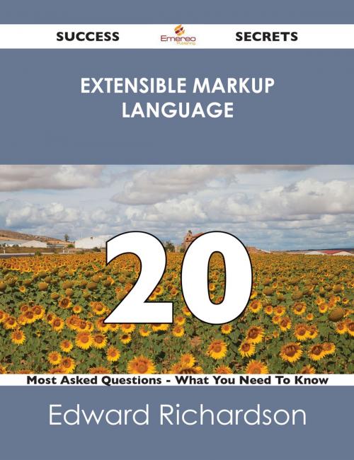Cover of the book Extensible Markup Language 20 Success Secrets - 20 Most Asked Questions On Extensible Markup Language - What You Need To Know by Edward Richardson, Emereo Publishing