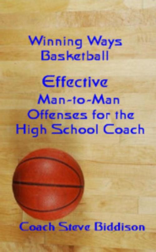 Cover of the book Effective Man To Man Offenses for the High School Coach by Steve Biddison, Sword and Shield Publishing