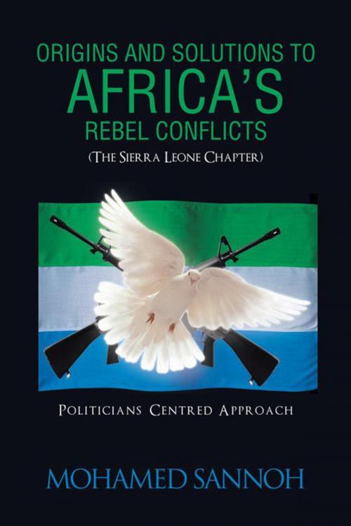 Cover of the book Origins and Solutions to Africa’S Rebel Conflicts (The Seirra Leone Chapter) by MOHAMED SANNOH, Trafford Publishing