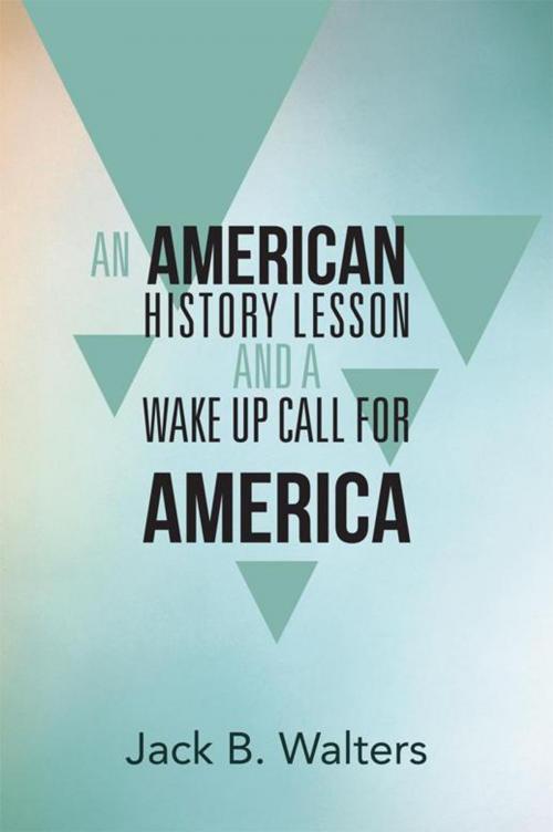 Cover of the book An American History Lesson and a Wake up Call for America by Jack B. Walters, Trafford Publishing