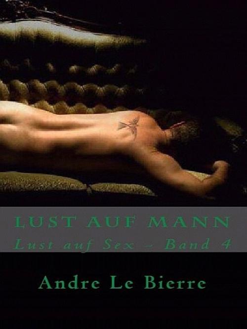 Cover of the book Lust auf Mann by Andre Le Bierre, Andre Le Bierre