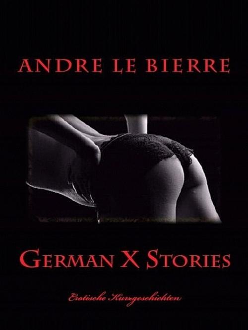 Cover of the book German X Stories by Andre Le Bierre, Andre Le Bierre