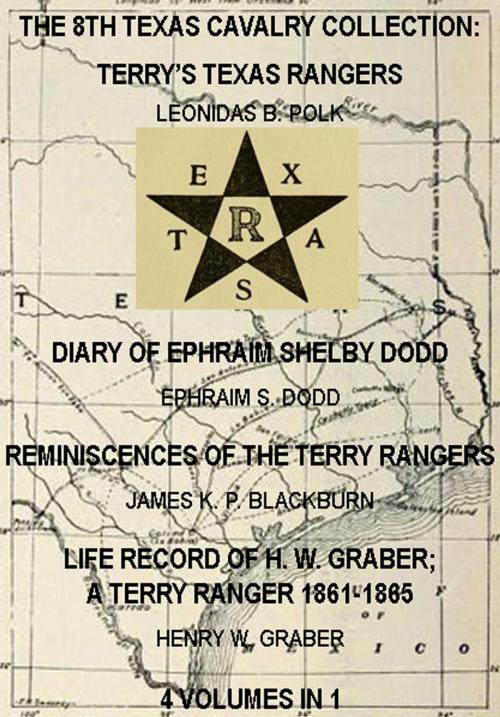 Cover of the book The 8th Texas Cavalry Collection: Terry's Texas Rangers, The Diary Of Ephraim Shelby Dodd, Reminiscences Of The Terry Rangers, Life Record Of H. W. Graber; A Terry Ranger 1861-1865 (4 Volumes In 1) by James K. P. Blackburn, Henry W. Graber, Ephraim S. Dodd, Leonidas B. Giles, Maine Book Barn Publishing